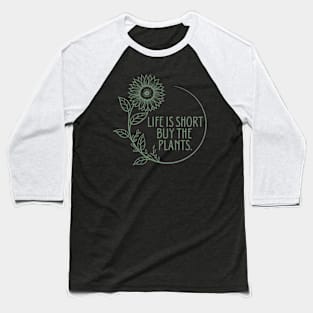 Life is short, buy the plants. Baseball T-Shirt